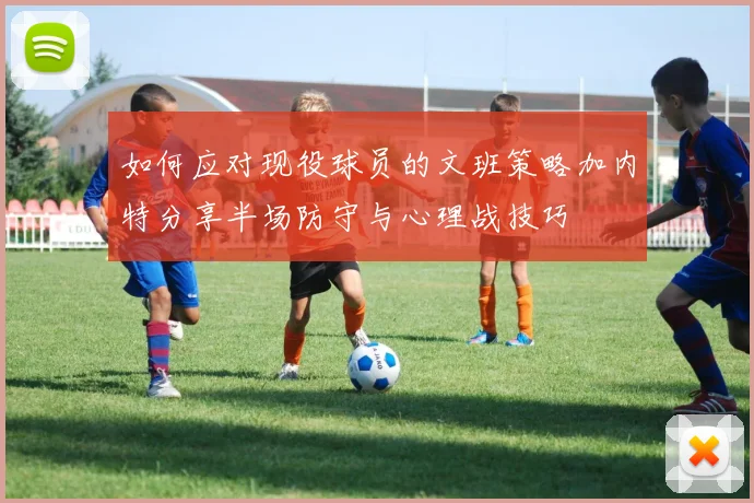 如何应对现役球员的文班策略加内特分享半场防守与心理战技巧