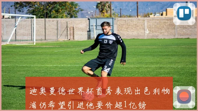 迪奥曼德世界杯首秀表现出色利物浦仍希望引进他要价超1亿镑