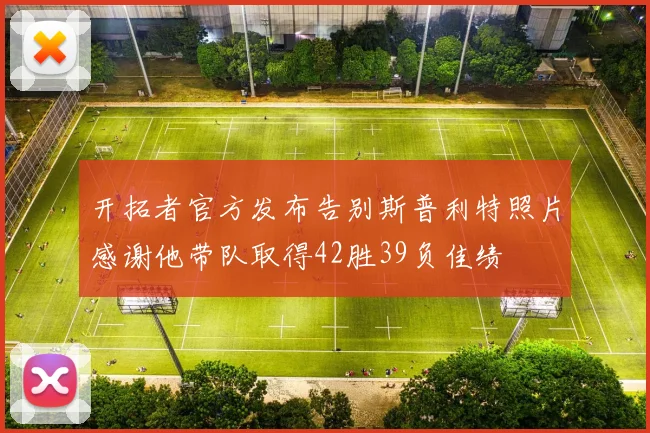 开拓者官方发布告别斯普利特照片感谢他带队取得42胜39负佳绩
