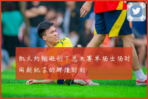 凯文约翰逊创下总决赛单场出场时间新纪录的辉煌时刻